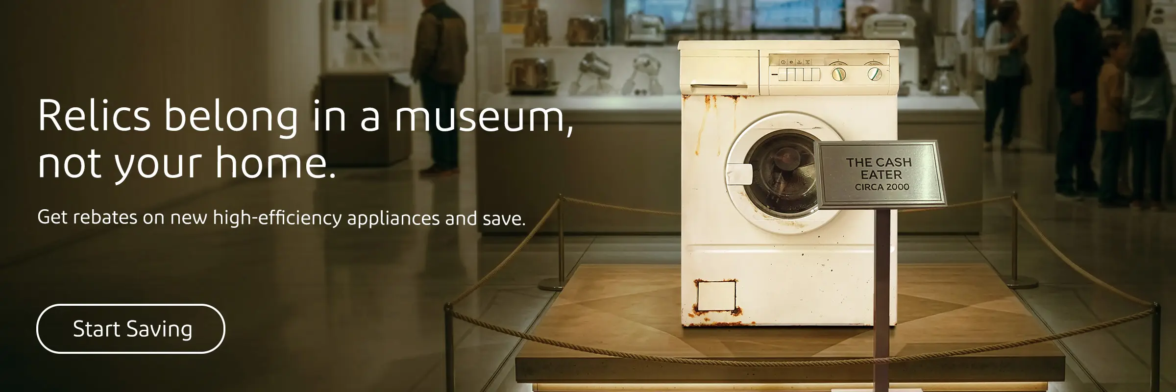 Relics belong in a museum, not your home. Get rebates on new high-efficiency appliances and save.
